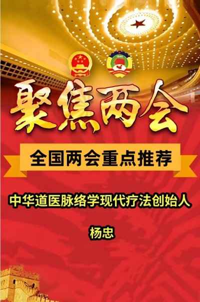 两会重点推荐 中华道医脉络学现代疗法创始人---杨忠